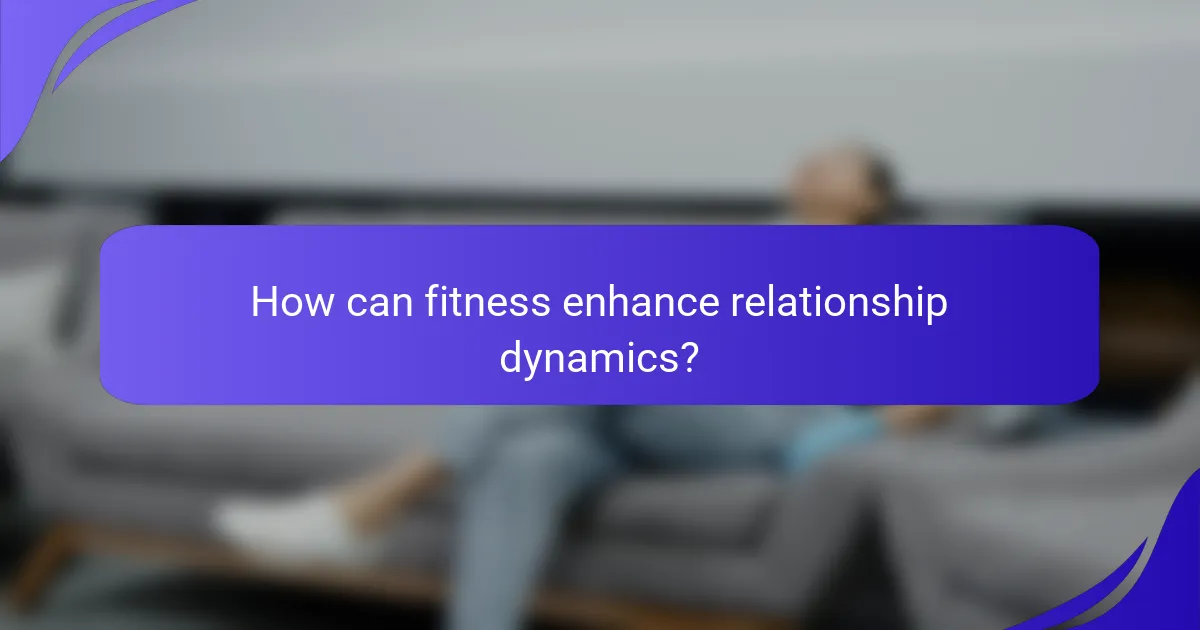How can fitness enhance relationship dynamics?