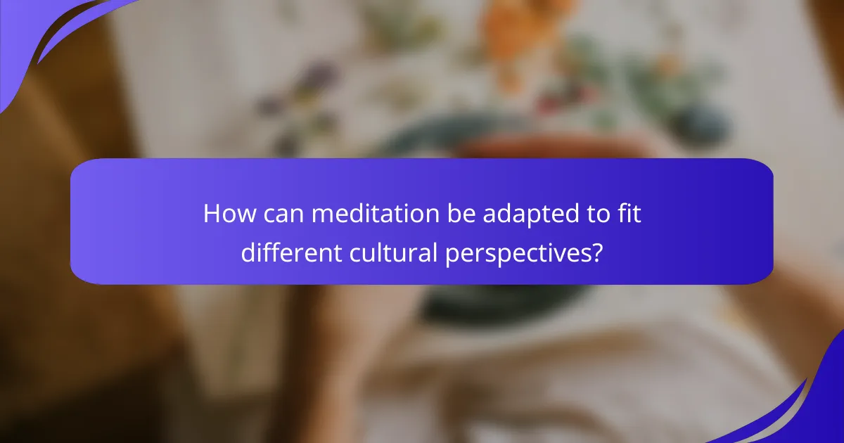How can meditation be adapted to fit different cultural perspectives?