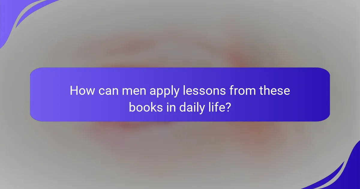 How can men apply lessons from these books in daily life?