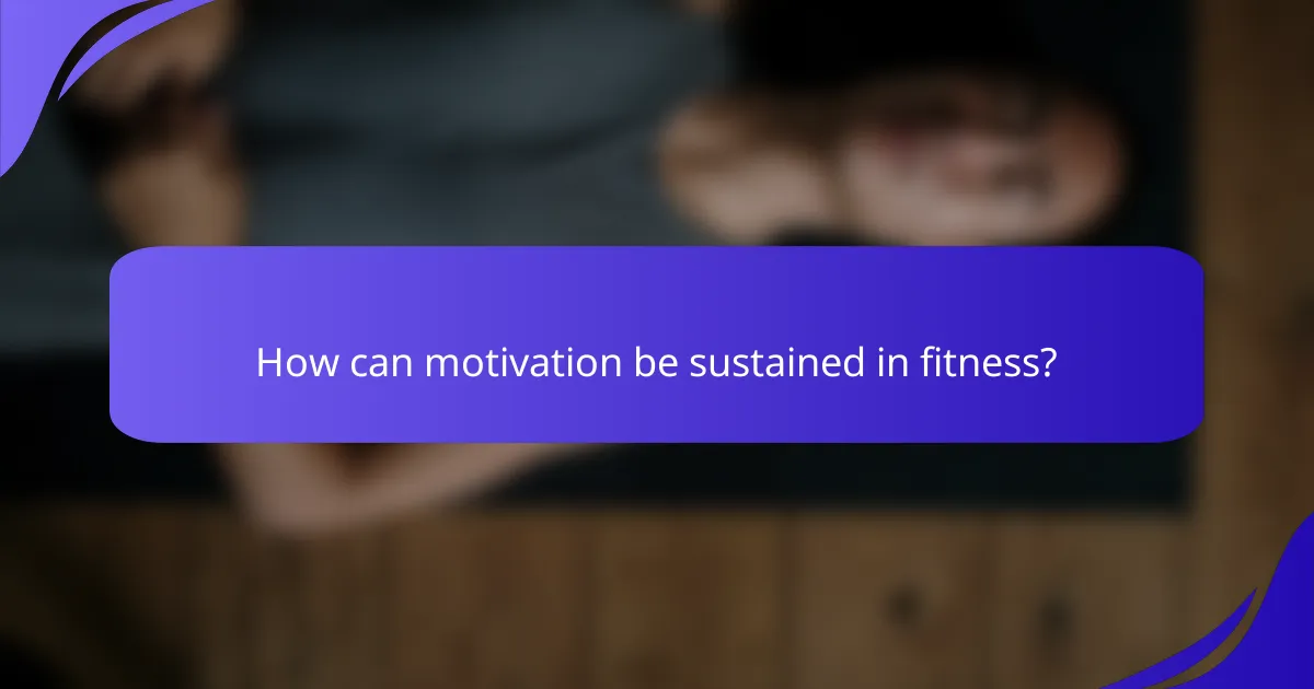 How can motivation be sustained in fitness?