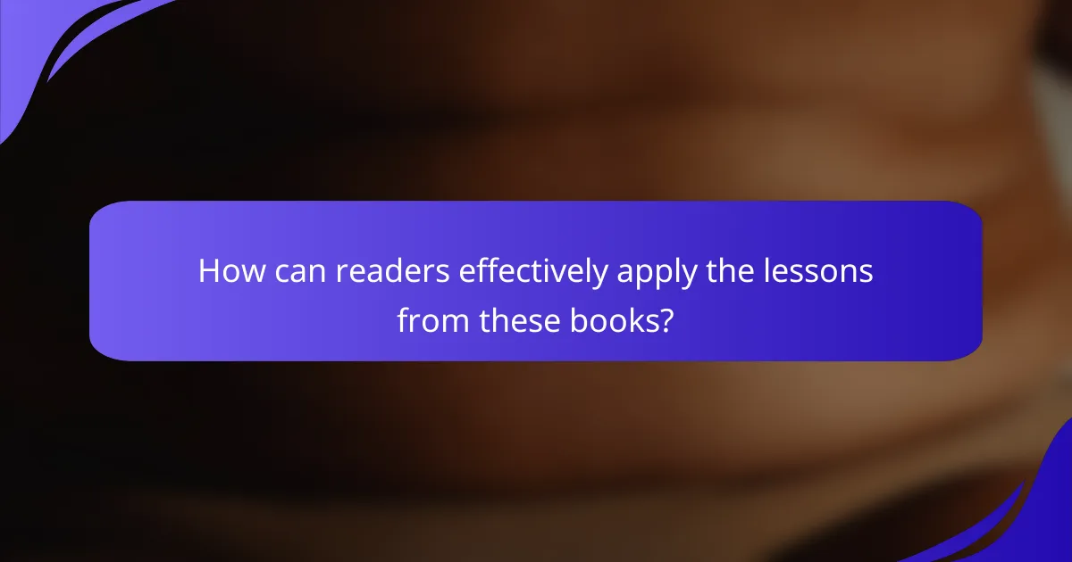 How can readers effectively apply the lessons from these books?