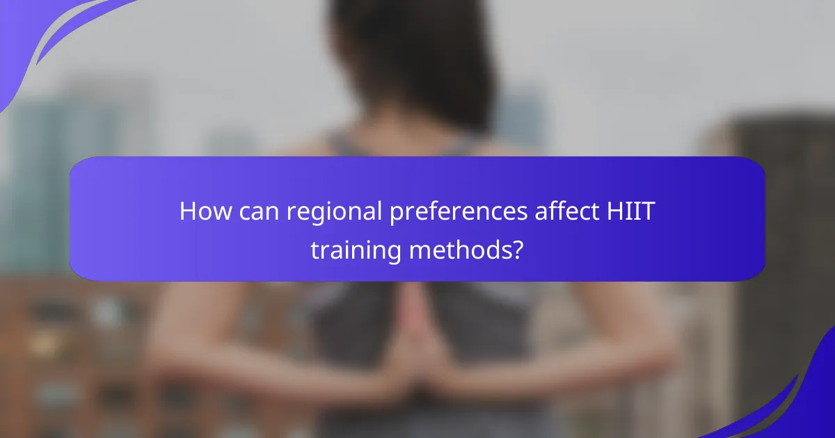 How can regional preferences affect HIIT training methods?