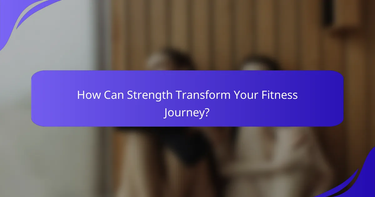 How Can Strength Transform Your Fitness Journey?