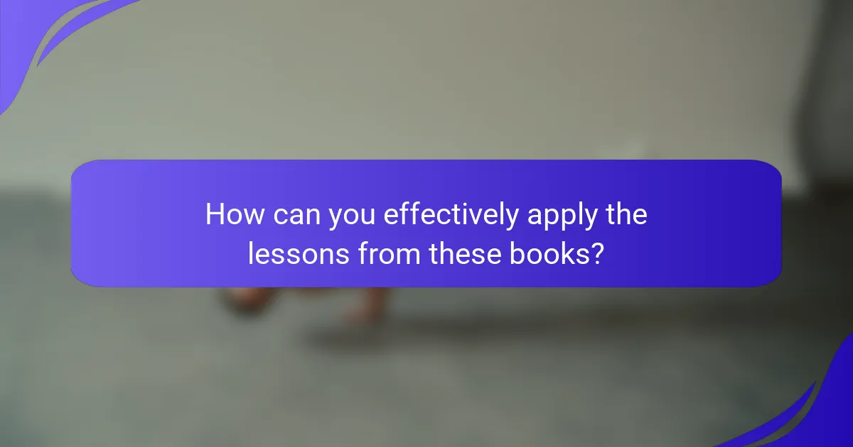How can you effectively apply the lessons from these books?