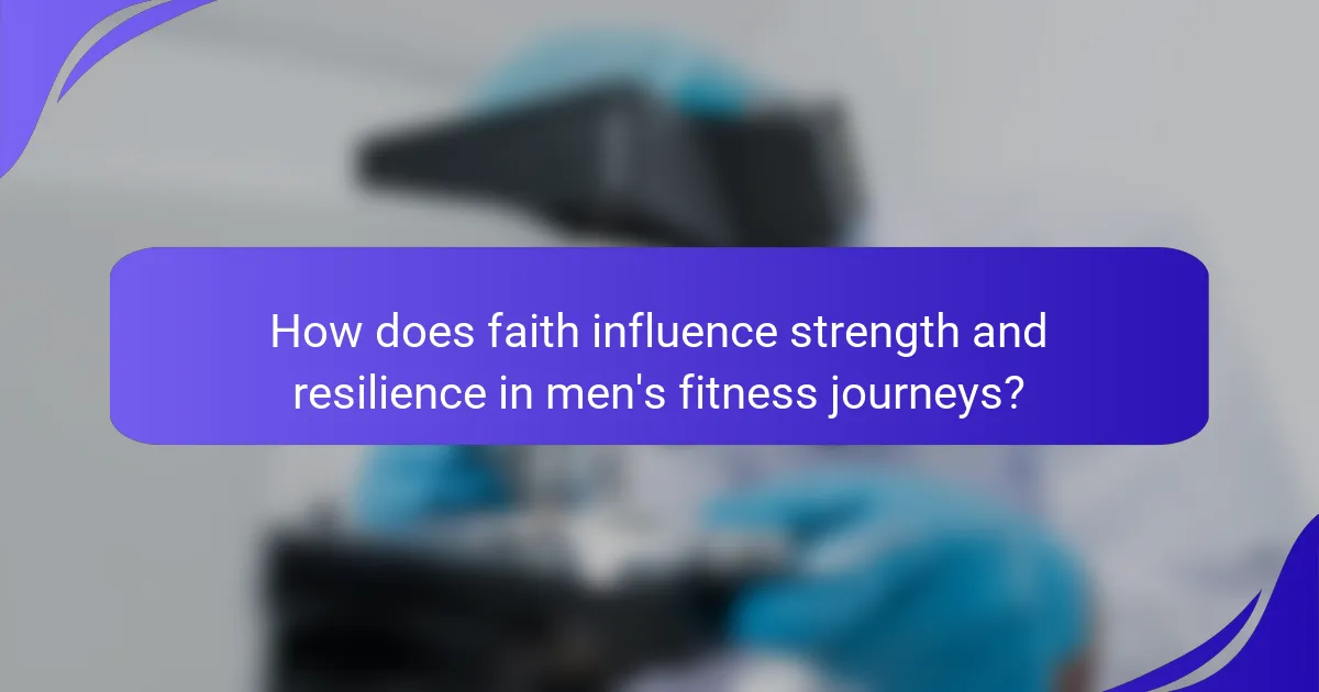 How does faith influence strength and resilience in men's fitness journeys?