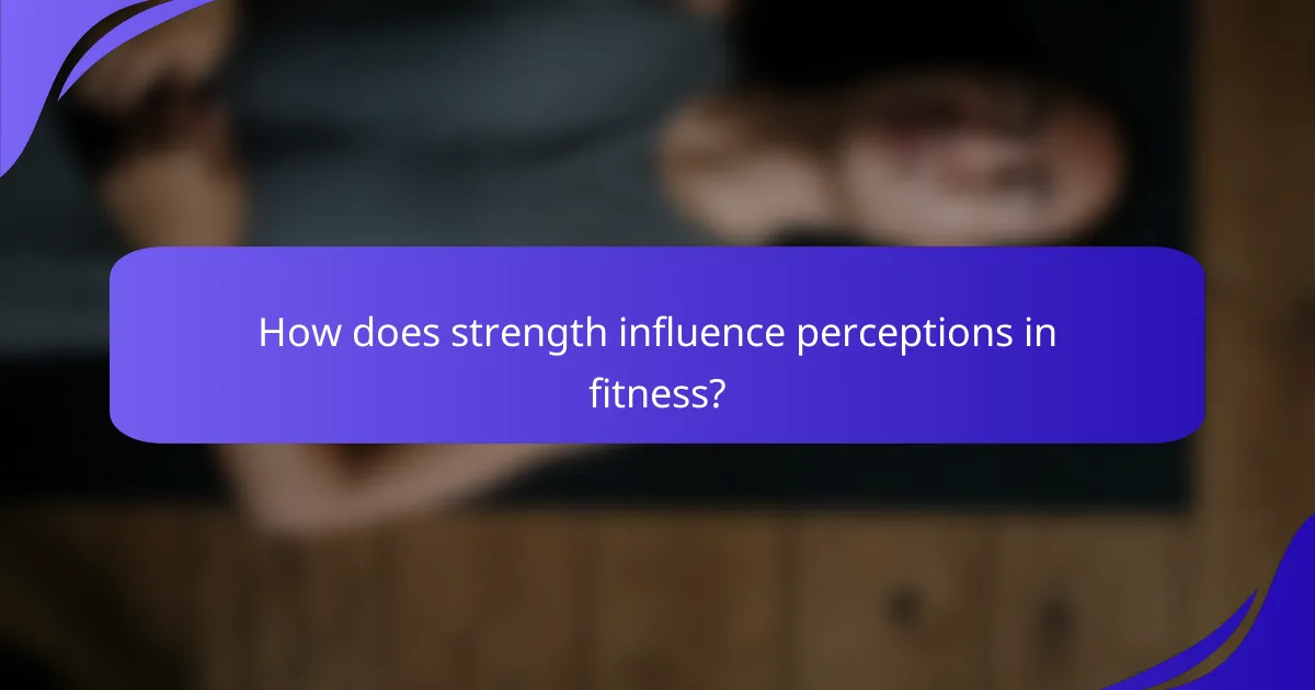 How does strength influence perceptions in fitness?