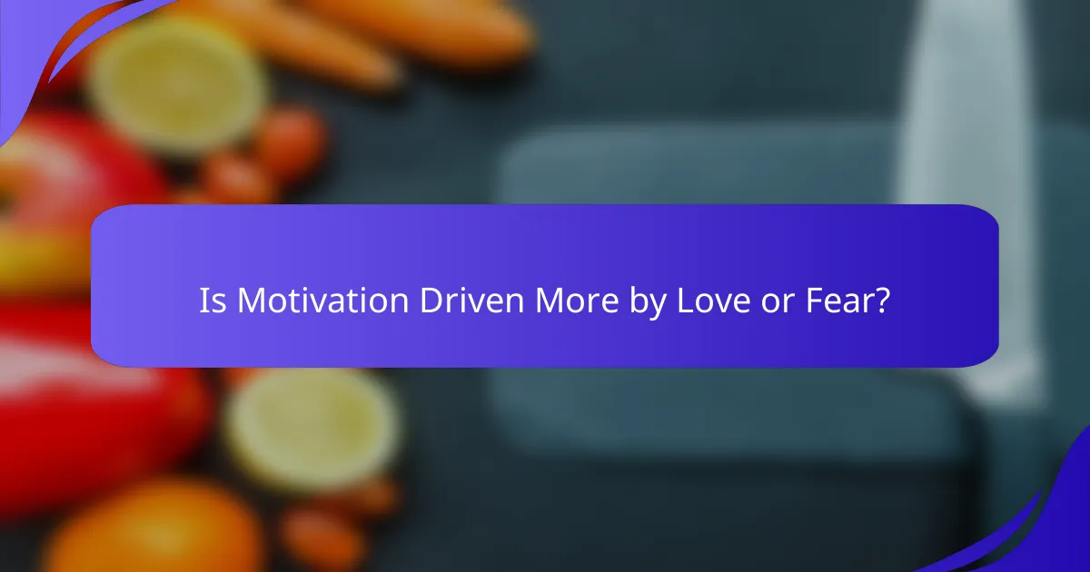 Is Motivation Driven More by Love or Fear?