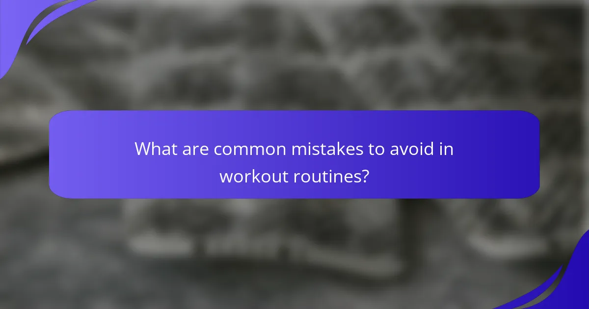 What are common mistakes to avoid in workout routines?