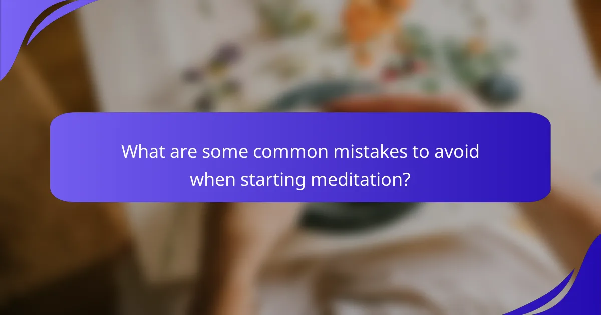 What are some common mistakes to avoid when starting meditation?