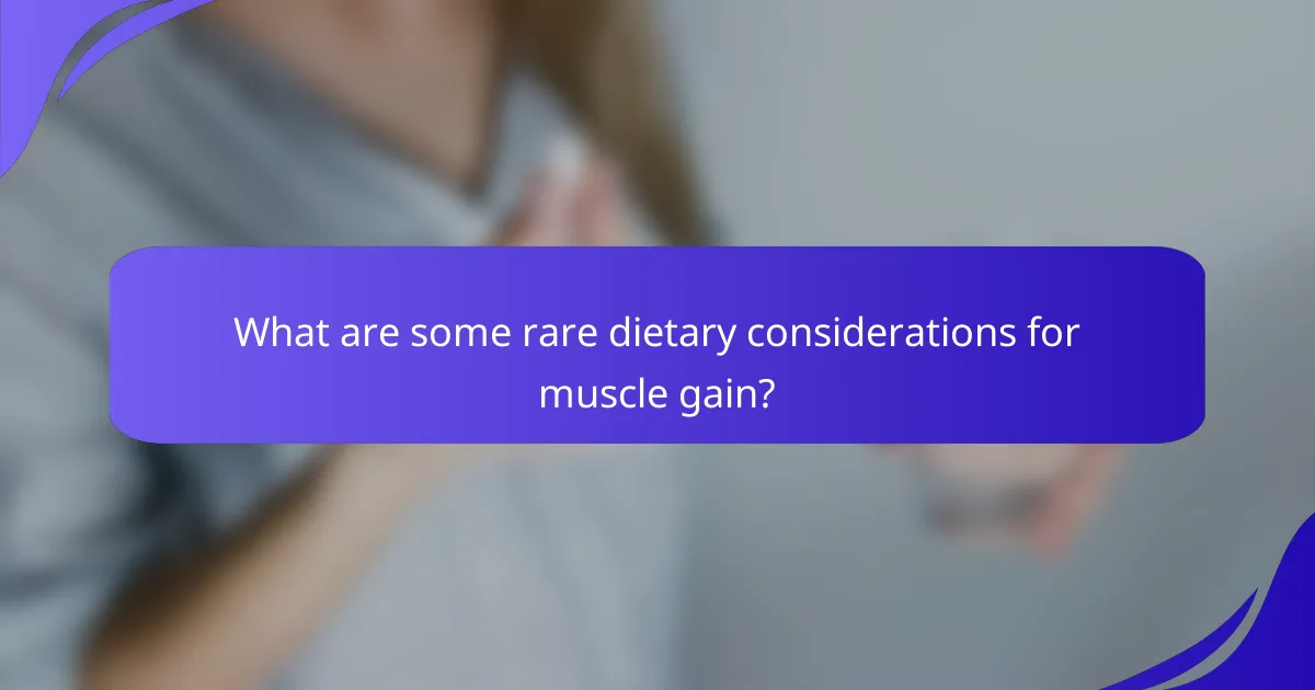 What are some rare dietary considerations for muscle gain?