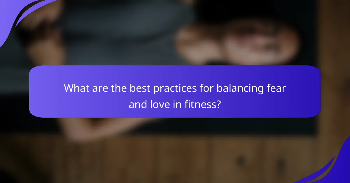 What are the best practices for balancing fear and love in fitness?