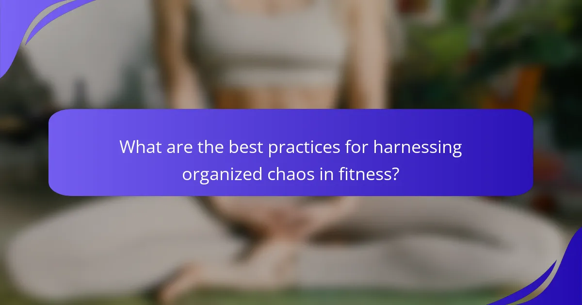 What are the best practices for harnessing organized chaos in fitness?