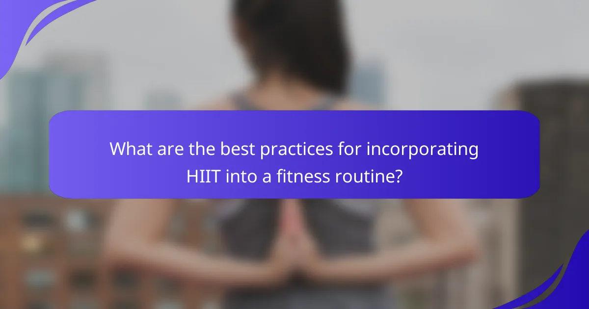 What are the best practices for incorporating HIIT into a fitness routine?