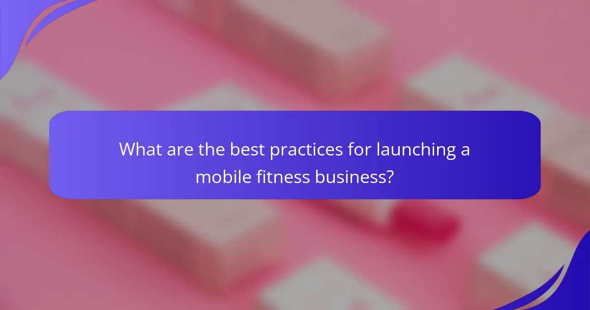 What are the best practices for launching a mobile fitness business?