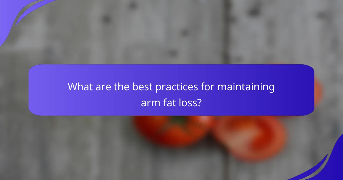 What are the best practices for maintaining arm fat loss?