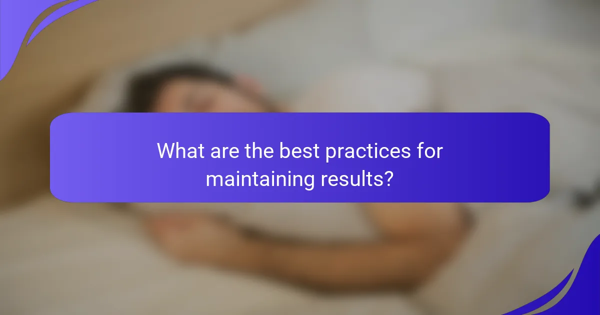 What are the best practices for maintaining results?