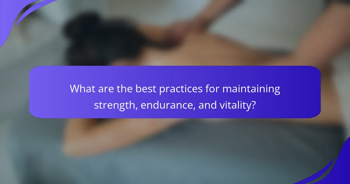 What are the best practices for maintaining strength, endurance, and vitality?
