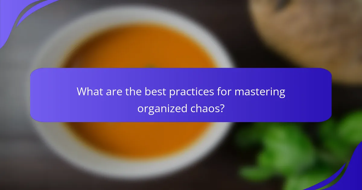 What are the best practices for mastering organized chaos?