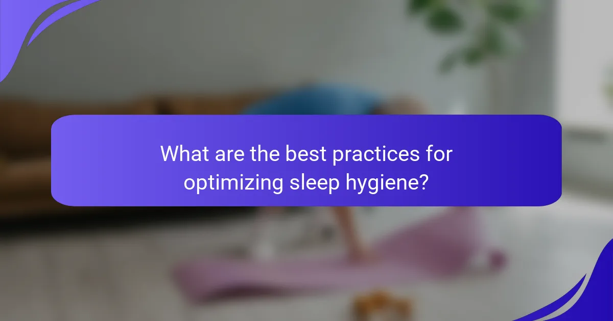 What are the best practices for optimizing sleep hygiene?
