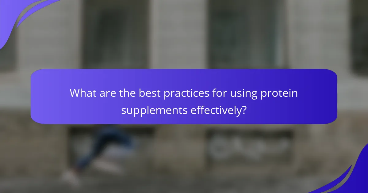 What are the best practices for using protein supplements effectively?
