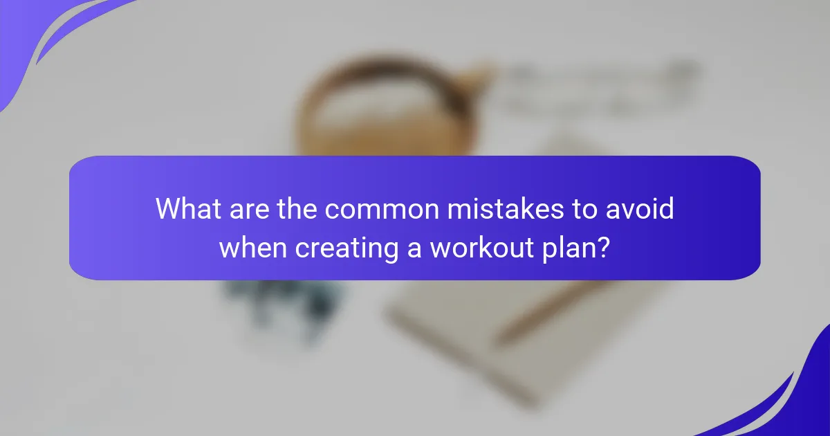 What are the common mistakes to avoid when creating a workout plan?