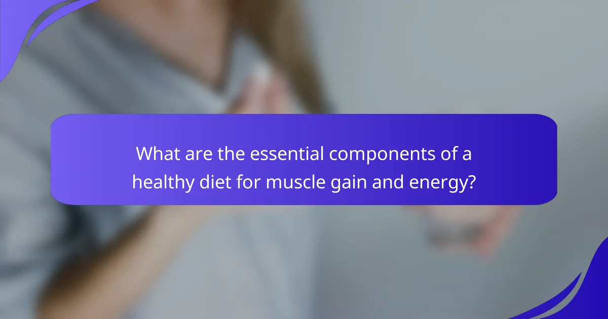What are the essential components of a healthy diet for muscle gain and energy?