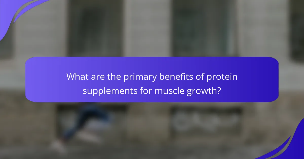 What are the primary benefits of protein supplements for muscle growth?