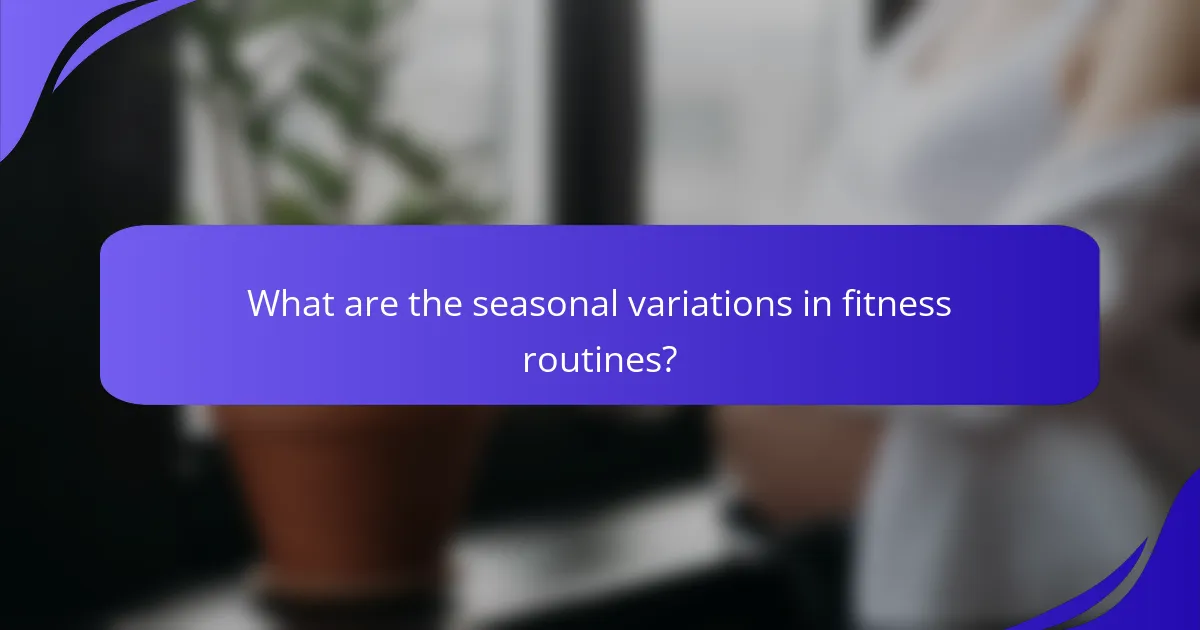 What are the seasonal variations in fitness routines?