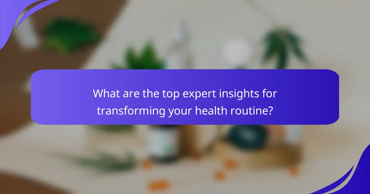 What are the top expert insights for transforming your health routine?