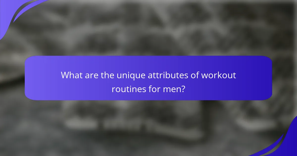 What are the unique attributes of workout routines for men?
