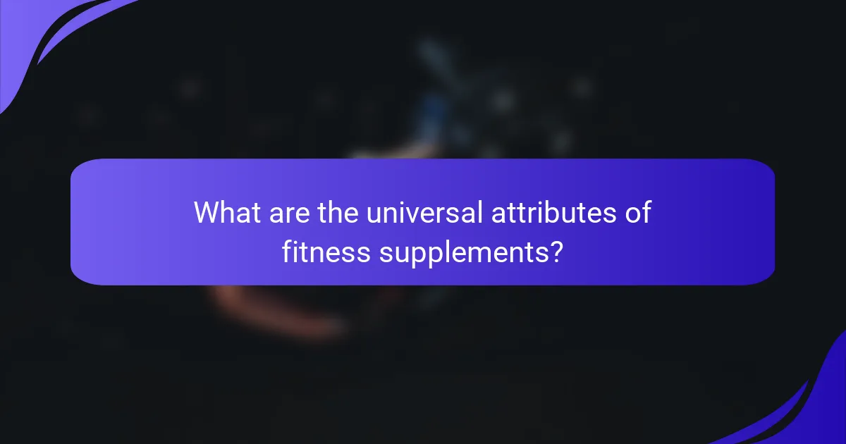 What are the universal attributes of fitness supplements?