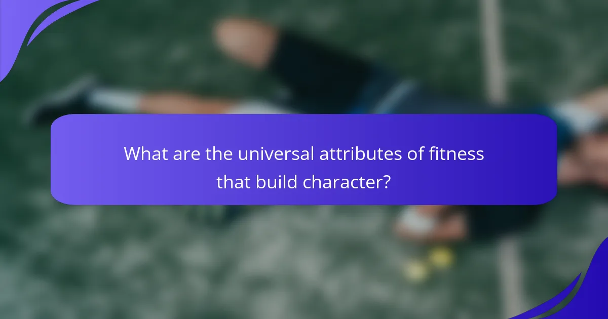 What are the universal attributes of fitness that build character?