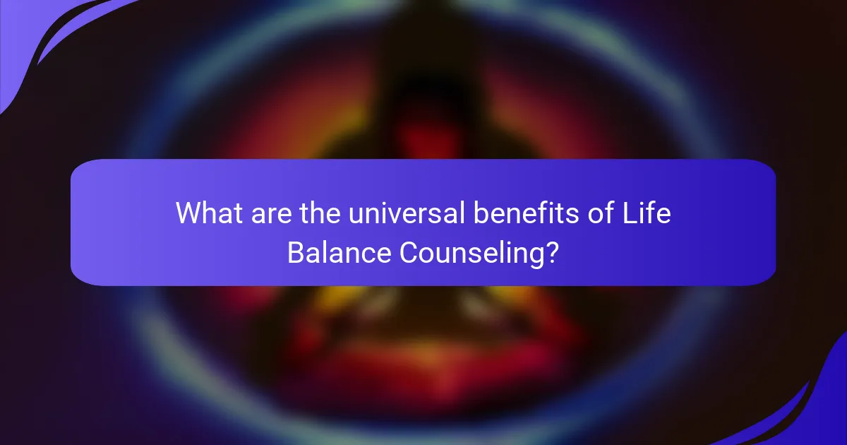 What are the universal benefits of Life Balance Counseling?