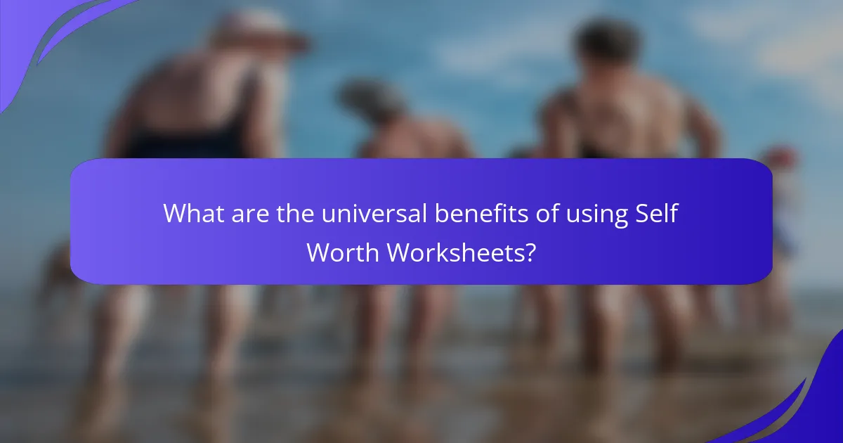 What are the universal benefits of using Self Worth Worksheets?