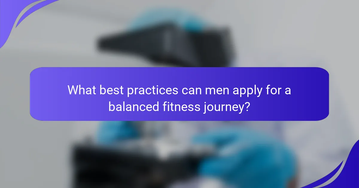 What best practices can men apply for a balanced fitness journey?
