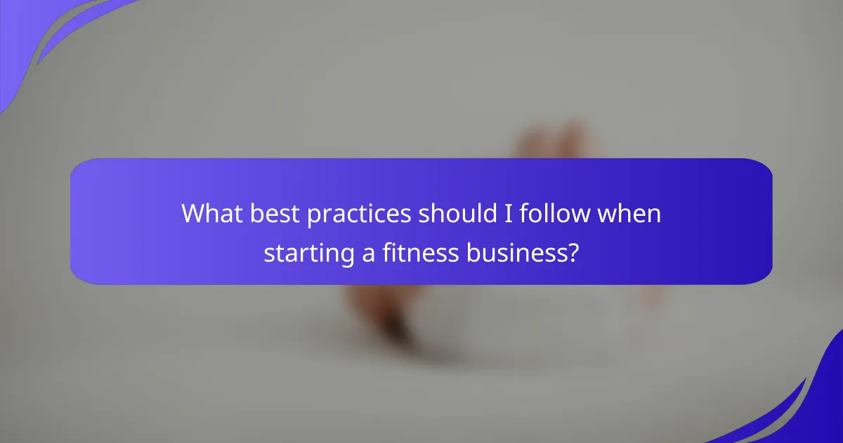 What best practices should I follow when starting a fitness business?