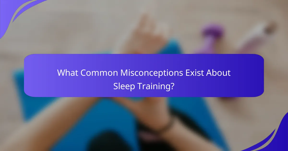 What Common Misconceptions Exist About Sleep Training?