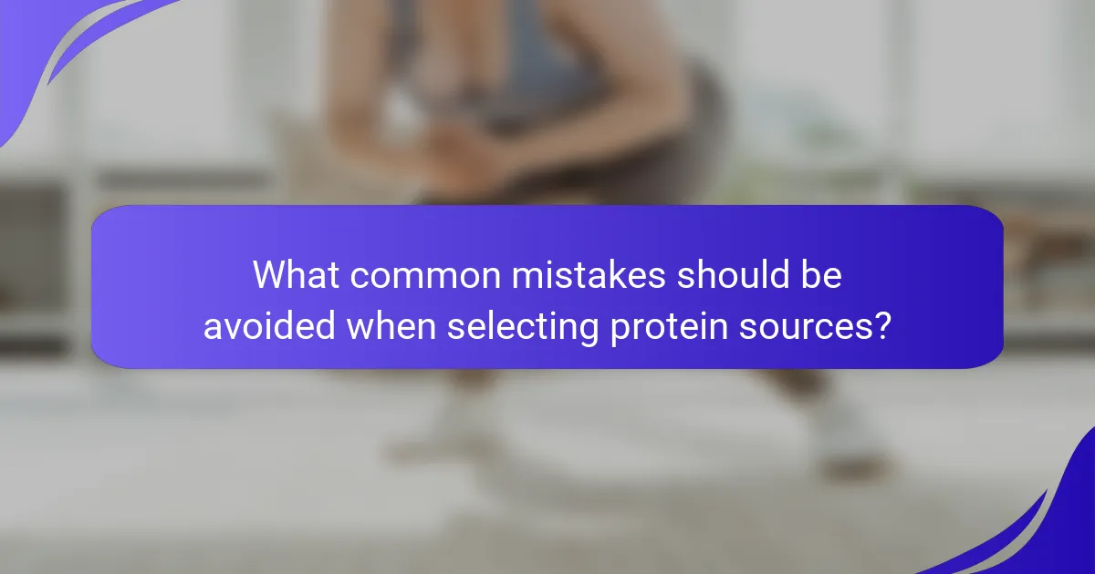 What common mistakes should be avoided when selecting protein sources?