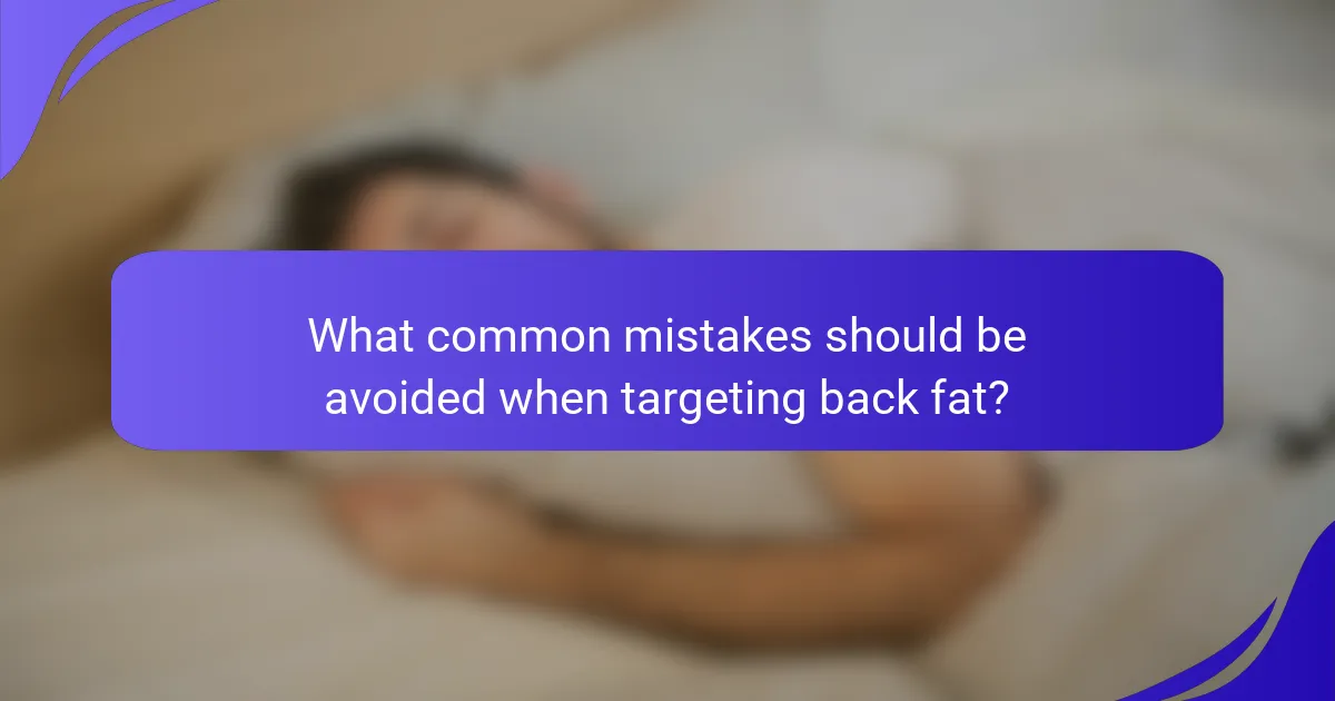 What common mistakes should be avoided when targeting back fat?