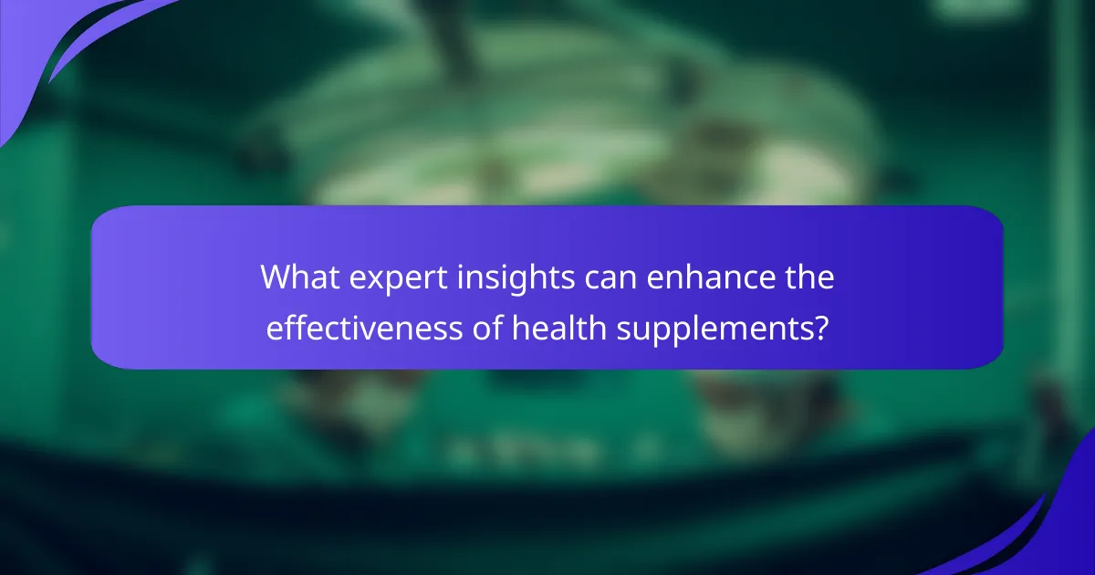 What expert insights can enhance the effectiveness of health supplements?