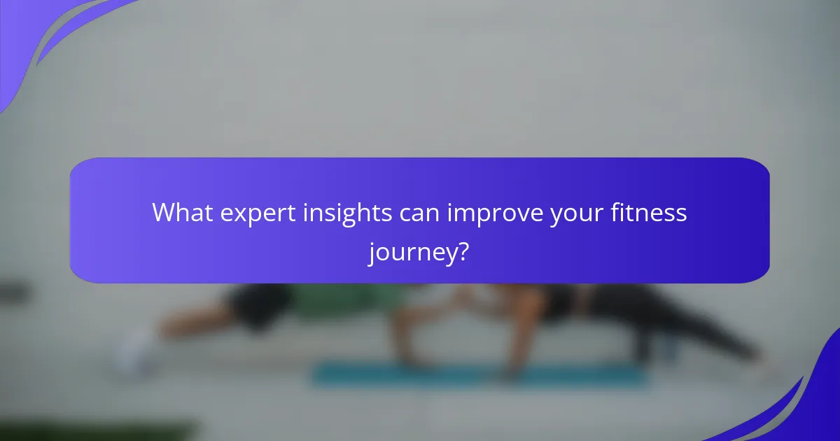 What expert insights can improve your fitness journey?