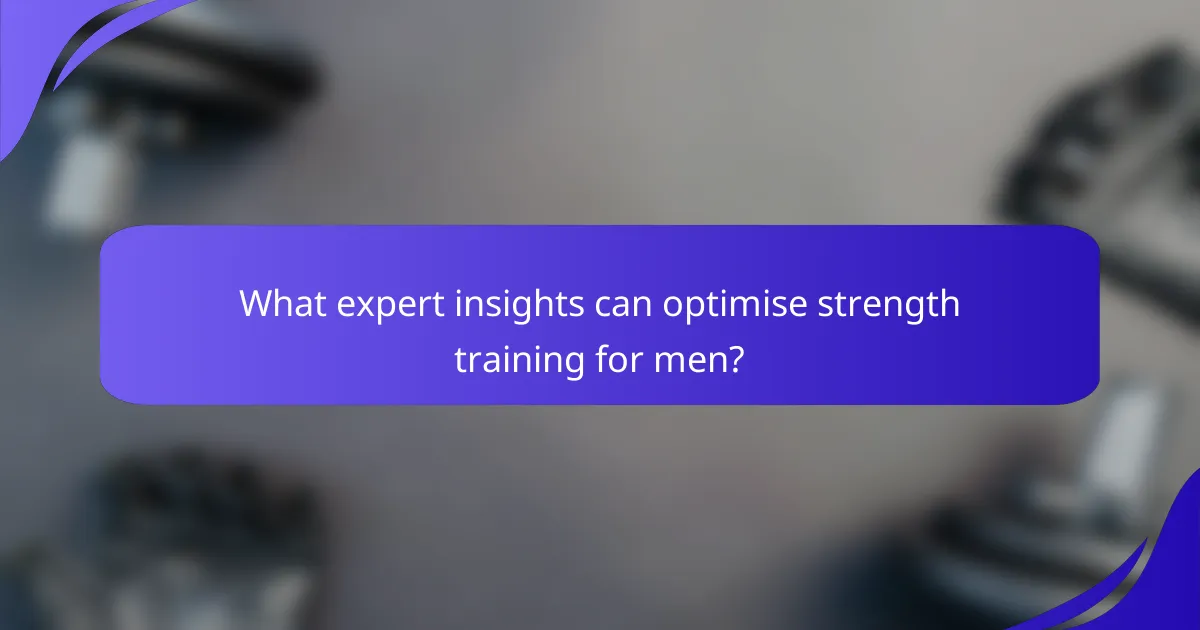 What expert insights can optimise strength training for men?