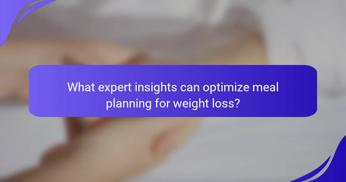 What expert insights can optimize meal planning for weight loss?