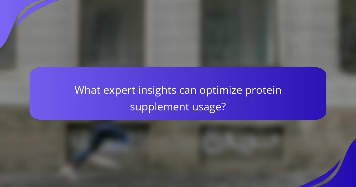 What expert insights can optimize protein supplement usage?