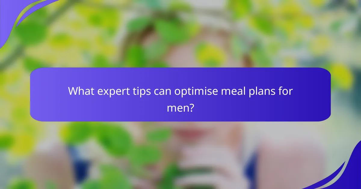 What expert tips can optimise meal plans for men?