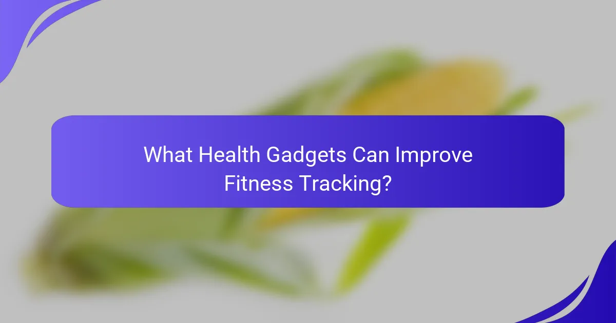 What Health Gadgets Can Improve Fitness Tracking?