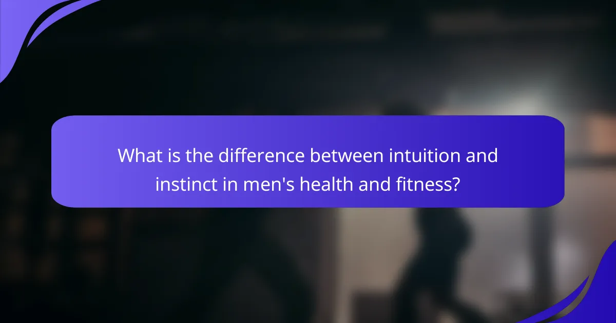 What is the difference between intuition and instinct in men's health and fitness?