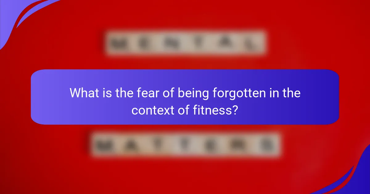 What is the fear of being forgotten in the context of fitness?