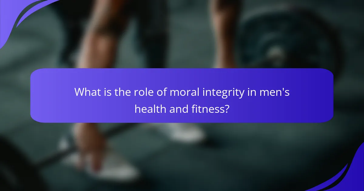 What is the role of moral integrity in men's health and fitness?