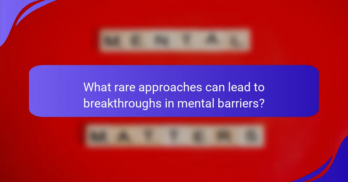 What rare approaches can lead to breakthroughs in mental barriers?